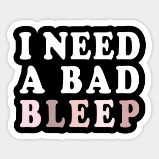 I Need A Bad Bleep Sticker